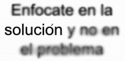 Enfócate en la solución y no en los problemas